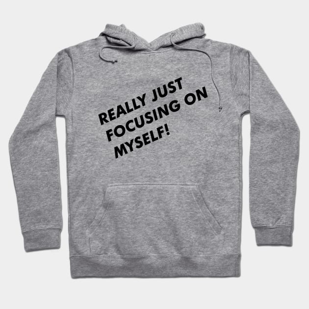 I'm focusing on myself! Hoodie by DopeShirts4Sale